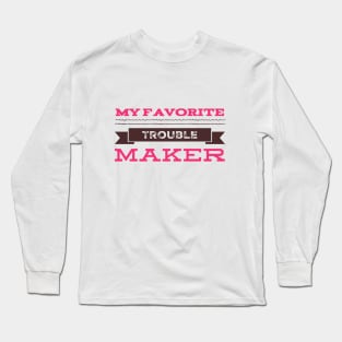 My favorite trouble maker sweetest trouble maker Long Sleeve T-Shirt